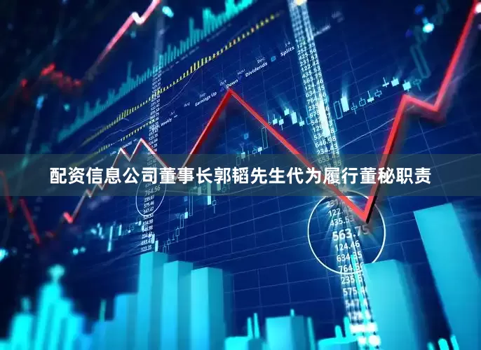 配资信息公司董事长郭韬先生代为履行董秘职责