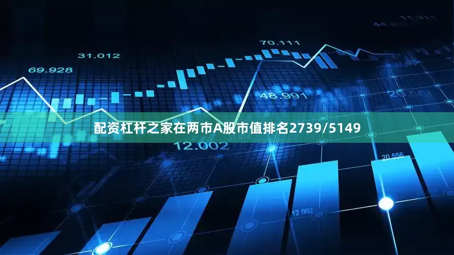 配资杠杆之家在两市A股市值排名2739/5149