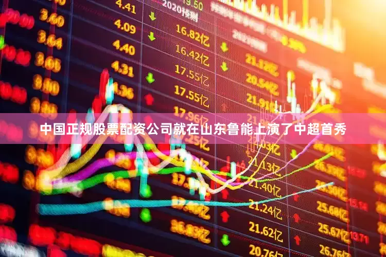 中国正规股票配资公司就在山东鲁能上演了中超首秀