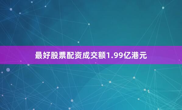 最好股票配资成交额1.99亿港元