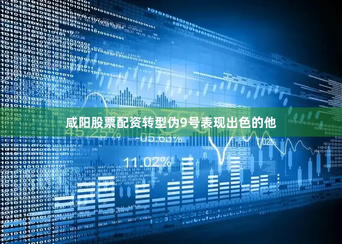 咸阳股票配资转型伪9号表现出色的他